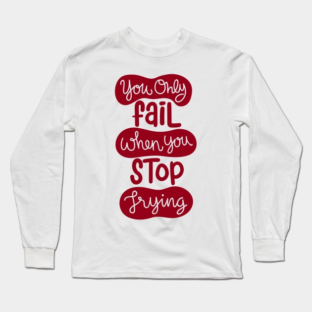 You Only Fail When You Stop Trying Cute Positive Messaging Quote Long Sleeve T-Shirt by TheOptimizedCreative